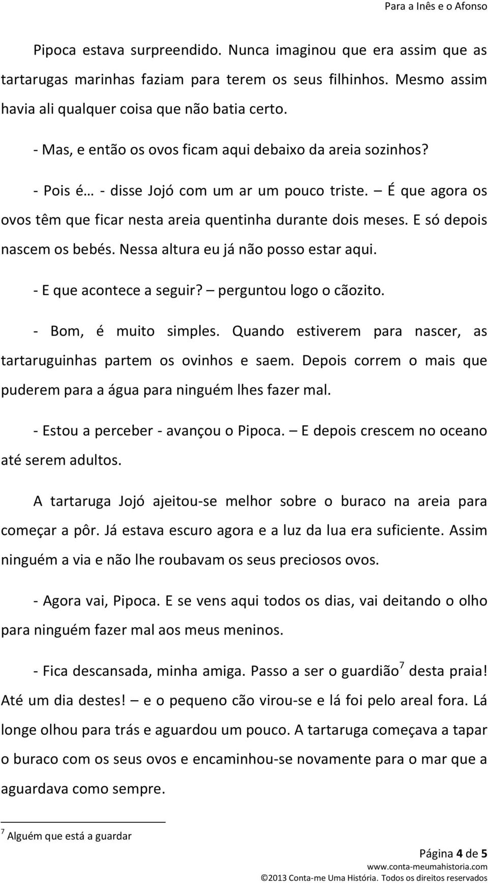 E só depois nascem os bebés. Nessa altura eu já não posso estar aqui. - E que acontece a seguir? perguntou logo o cãozito. - Bom, é muito simples.