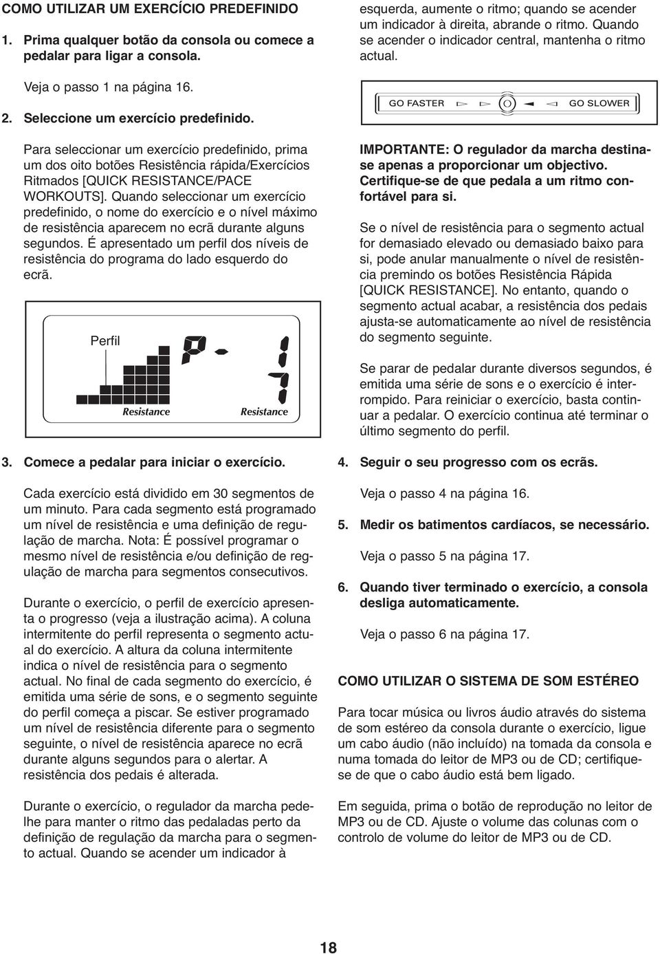 Seleccione um exercício predefinido. Para seleccionar um exercício predefinido, prima um dos oito botões Resistência rápida/exercícios Ritmados [QUICK RESISTANCE/PACE WORKOUTS].