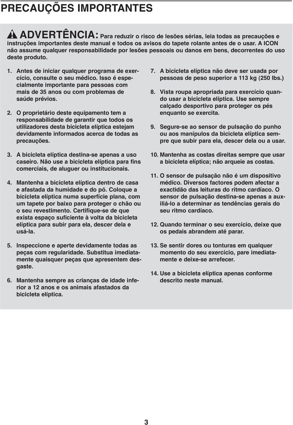 Isso é especialmente importante para pessoas com mais de 35 anos ou com problemas de saúde prévios. 2.