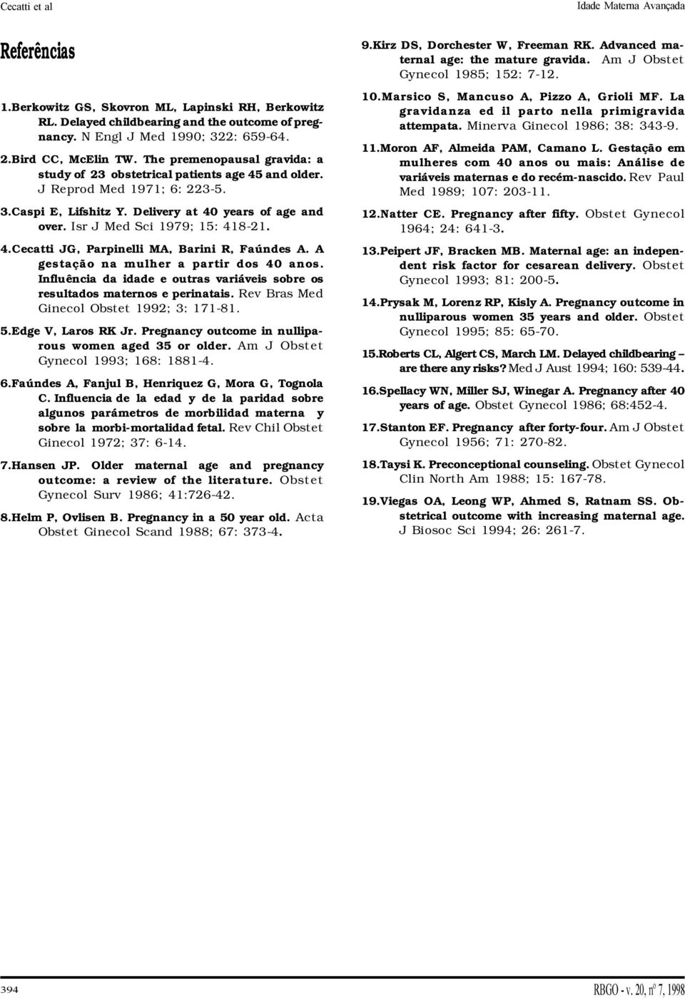 Isr J Med Sci 1979; 15: 418-21. 4.Cecatti JG, Parpinelli MA, Barini R, Faúndes A. A gestação na mulher a partir dos 40 anos.