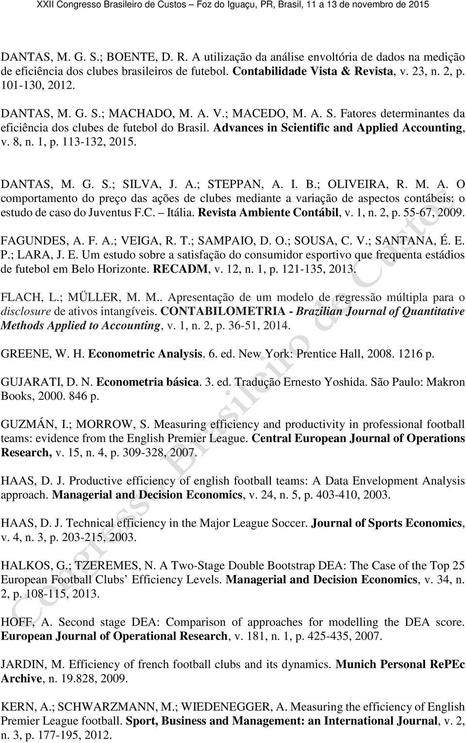 DANTAS, M. G. S.; SILVA, J. A.; STEPPAN, A. I. B.; OLIVEIRA, R. M. A. O comportamento do preço das ações de clubes mediante a variação de aspectos contábeis: o estudo de caso do Juventus F.C. Itália.