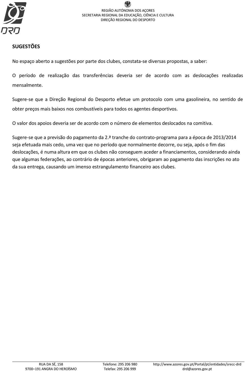 O valor dos apoios deveria ser de acordo com o número de elementos deslocados na comitiva. Sugere-se que a previsão do pagamento da 2.