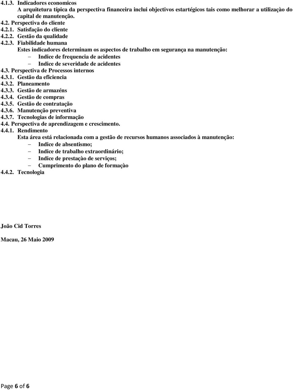 Fiabilidade humana Estes indicadores determinam os aspectos de trabalho em segurança na manutenção: Indice de frequencia de acidentes Indice de severidade de acidentes 4.3.