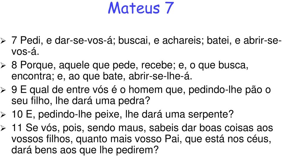 9 E qual de entre vós é o homem que, pedindo-lhe pão o seu filho, lhe dará uma pedra?