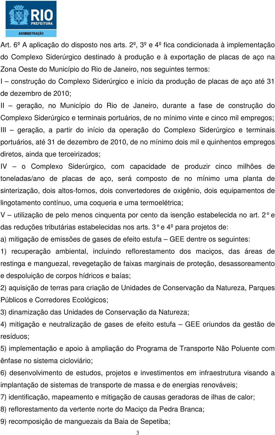 construção do Complexo Siderúrgico e início da produção de placas de aço até 31 de dezembro de 2010; II geração, no Município do Rio de Janeiro, durante a fase de construção do Complexo Siderúrgico e