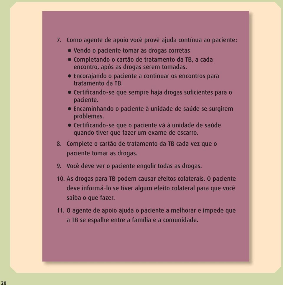 Encaminhando o paciente à unidade de saúde se surgirem problemas. Certificando-se que o paciente vá à unidade de saúde quando tiver que fazer um exame de escarro. 8.