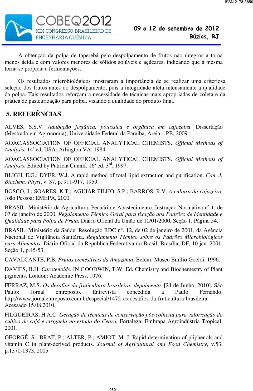 Tais resultados reforçam a necessidade de técnicas mais apropriadas de coleta e da prática de pasteurização para polpa, visando a qualidade do produto final. 5. REFERÊNCIAS ALVE