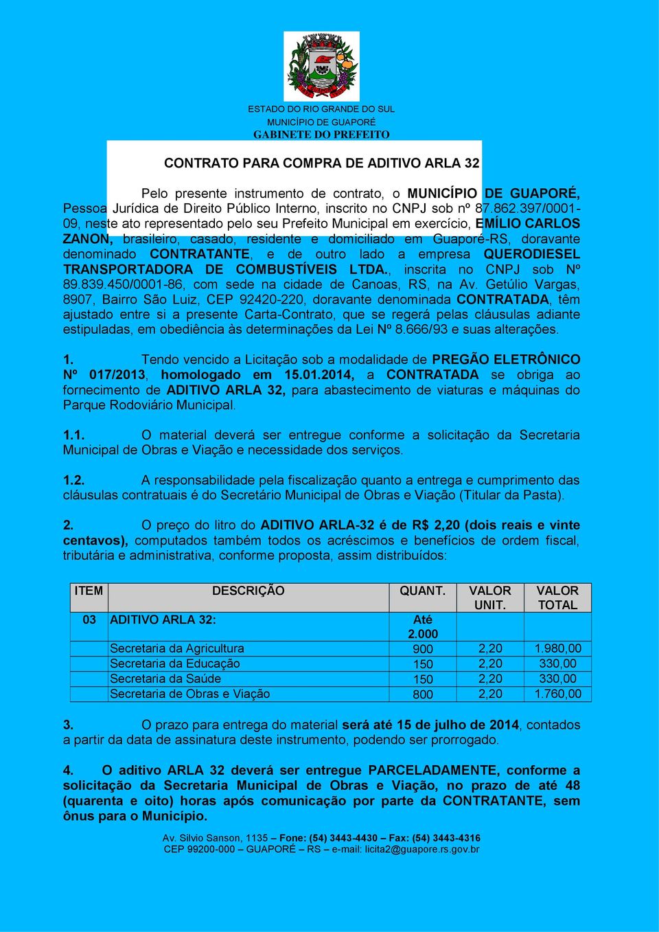 outro lado a empresa QUERODIESEL TRANSPORTADORA DE COMBUSTÍVEIS LTDA., inscrita no CNPJ sob Nº 89.839.450/0001-86, com sede na cidade de Canoas, RS, na Av.