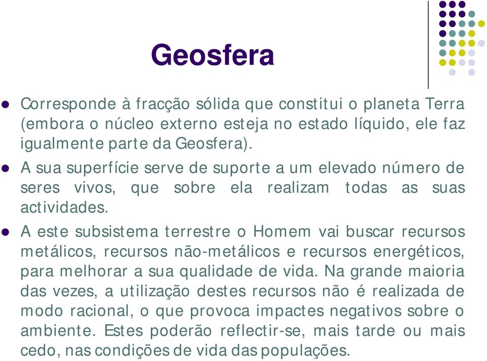 A este subsistema terrestre o Homem vai buscar recursos metálicos, recursos não-metálicos e recursos energéticos, para melhorar a sua qualidade de vida.