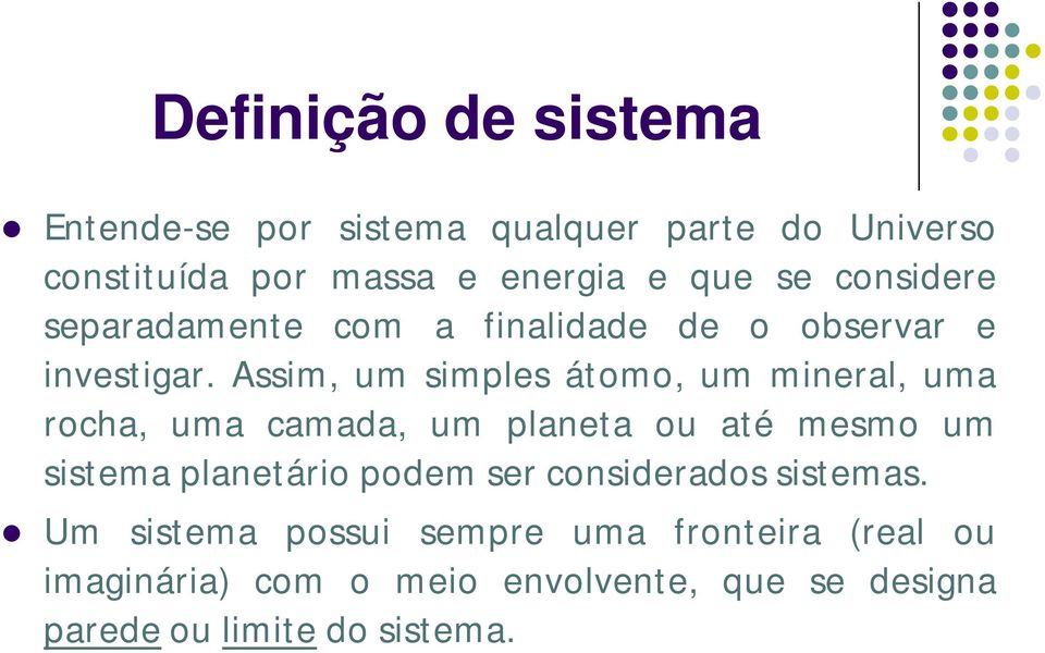 Assim, um simples átomo, um mineral, uma rocha, uma camada, um planeta ou até mesmo um sistema planetário podem