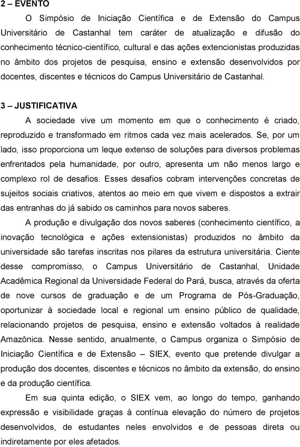 3 JUSTIFICATIVA A sociedade vive um momento em que o conhecimento é criado, reproduzido e transformado em ritmos cada vez mais acelerados.