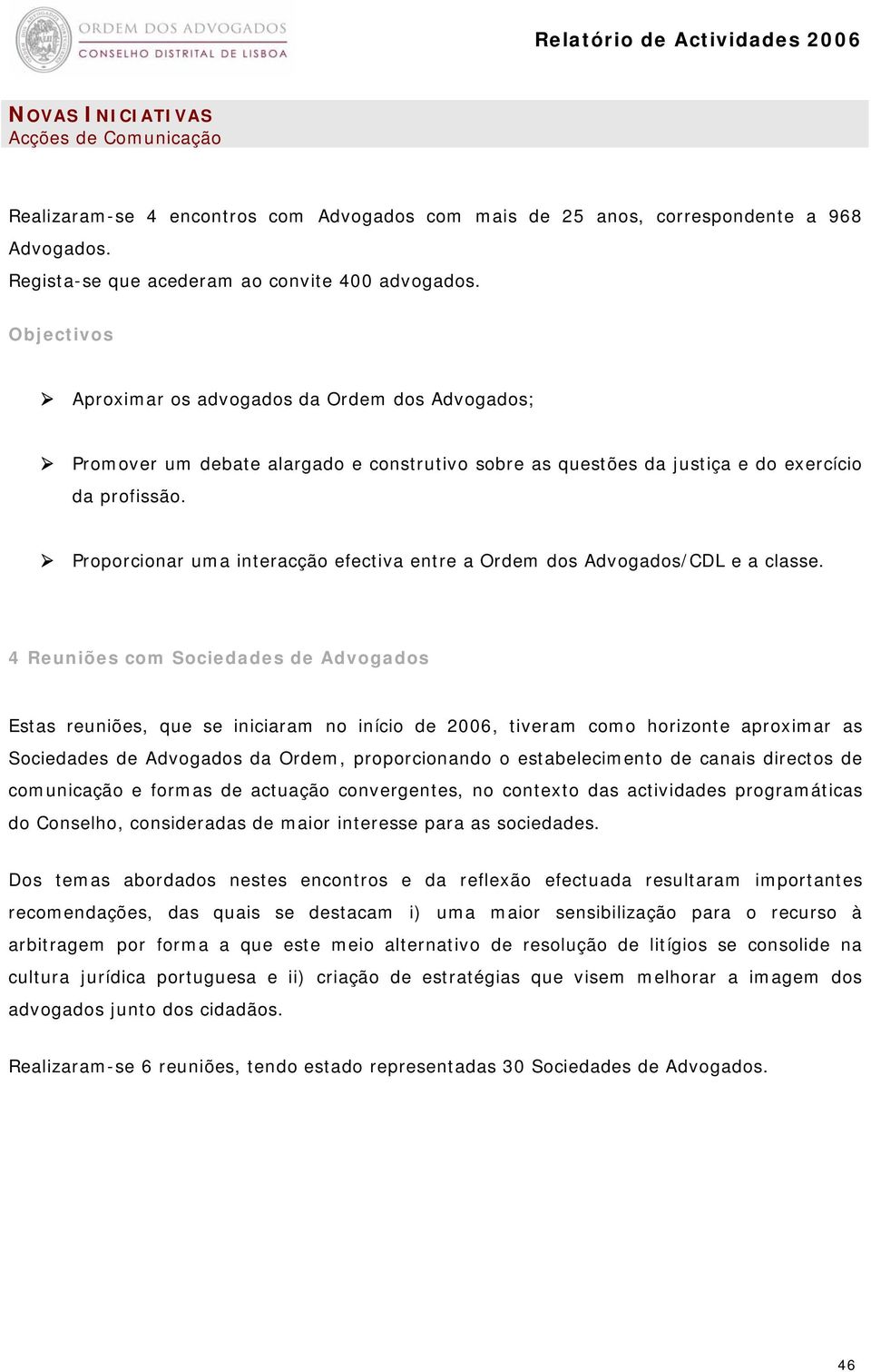 Proporcionar uma interacção efectiva entre a Ordem dos Advogados/CDL e a classe.