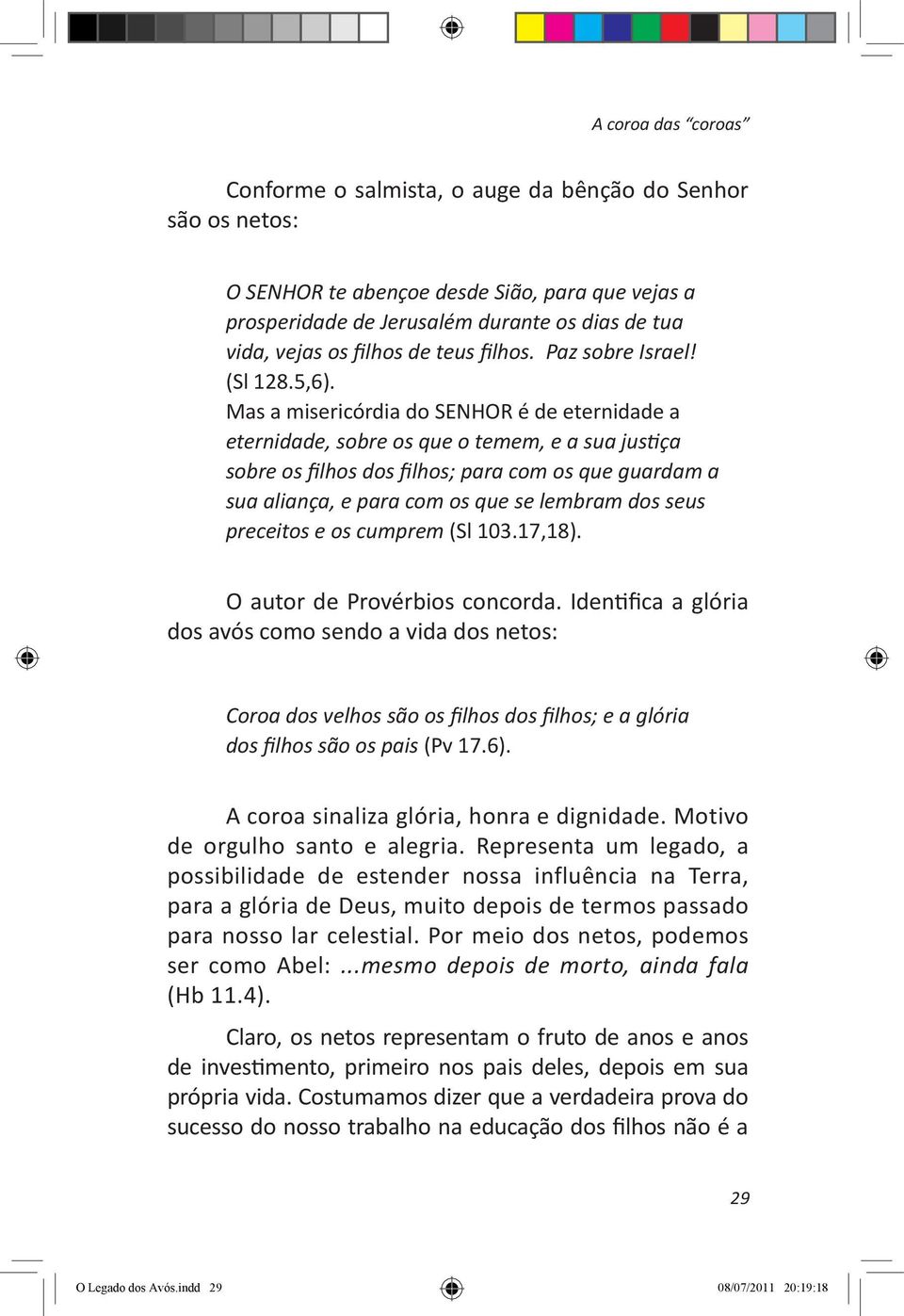 Mas a misericórdia do SENHOR é de eternidade a eternidade, sobre os que o temem, e a sua justiça sobre os filhos dos filhos; para com os que guardam a sua aliança, e para com os que se lembram dos