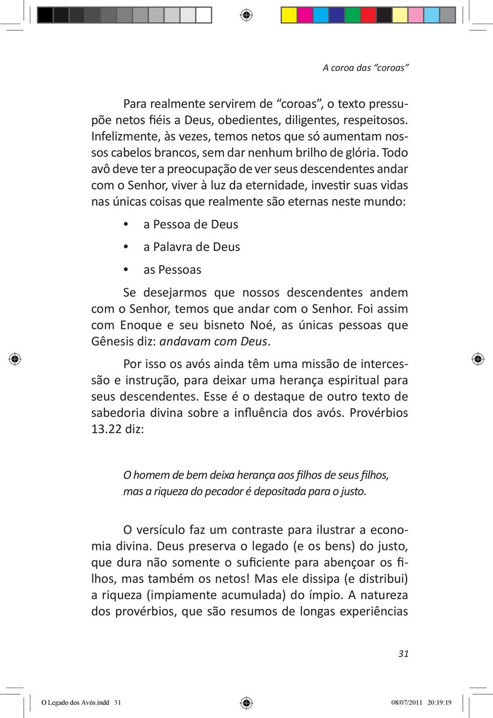 Todo avô deve ter a preocupação de ver seus descendentes andar com o Senhor, viver à luz da eternidade, investir suas vidas nas únicas coisas que realmente são eternas neste mundo: a Pessoa de Deus a