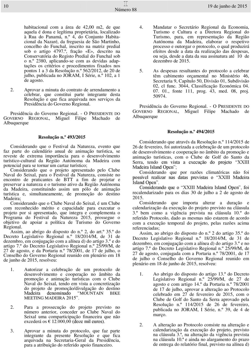 º, fração «E», descrito na Conservatória do Registo Predial do Funchal sob o n.º 2380, aplicando-se com as devidas adaptações os critérios e procedimentos fixados nos pontos 1 a 3 da Resolução n.