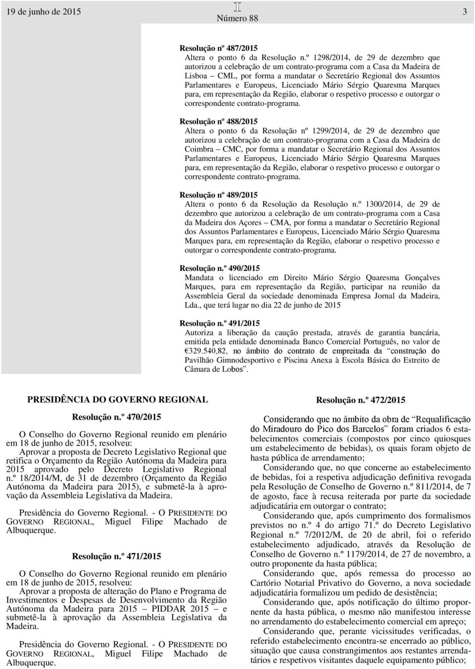 Europeus, Licenciado Mário Sérgio Quaresma Marques para, em representação da Região, elaborar o respetivo processo e outorgar o correspondente contrato-programa.