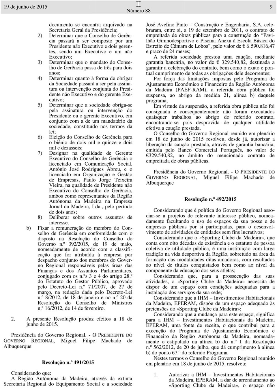 pela assinatura ou intervenção conjunta do Presidente não Executivo e do gerente Executivo; 5) Determinar que a sociedade obriga-se pela assinatura ou intervenção do Presidente ou o gerente