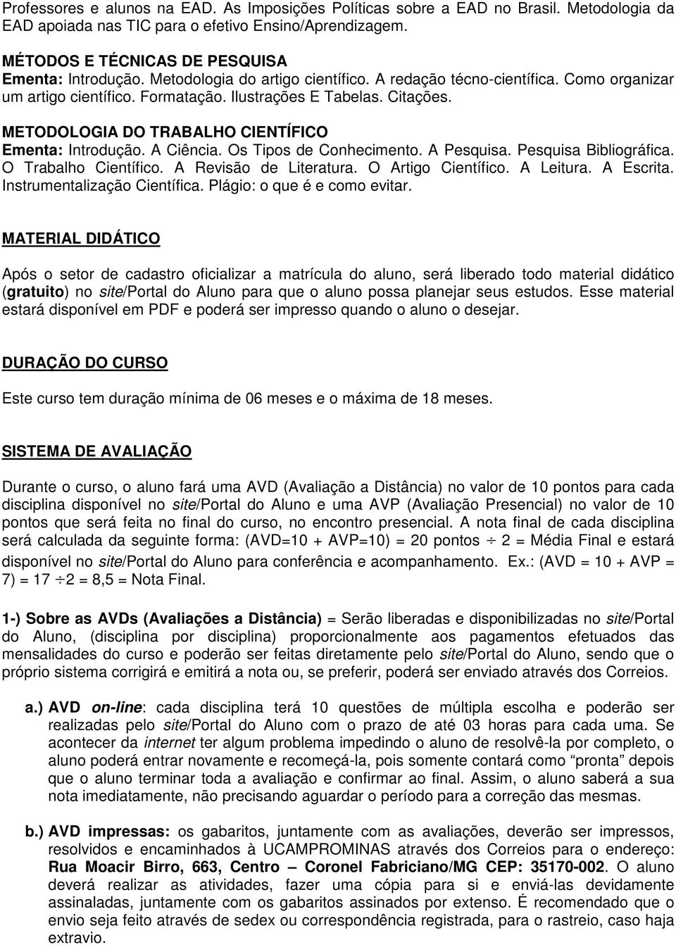 METODOLOGIA DO TRABALHO CIENTÍFICO Ementa: Introdução. A Ciência. Os Tipos de Conhecimento. A Pesquisa. Pesquisa Bibliográfica. O Trabalho Científico. A Revisão de Literatura. O Artigo Científico.