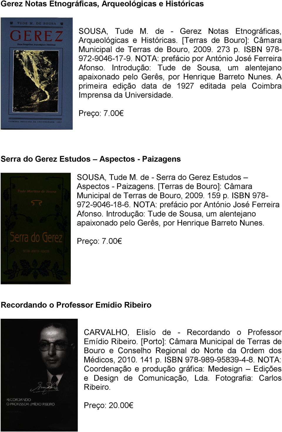 A primeira edição data de 1927 editada pela Coimbra Imprensa da Universidade. Preço: 7.00 Serra do Gerez Estudos Aspectos - Paizagens SOUSA, Tude M. de - Serra do Gerez Estudos Aspectos - Paizagens.