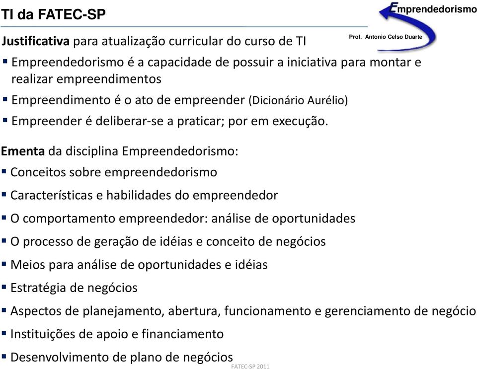 Ementa da disciplina Empreendedorismo: Conceitos sobre empreendedorismo Características e habilidades do empreendedor O comportamento empreendedor: análise de oportunidades O