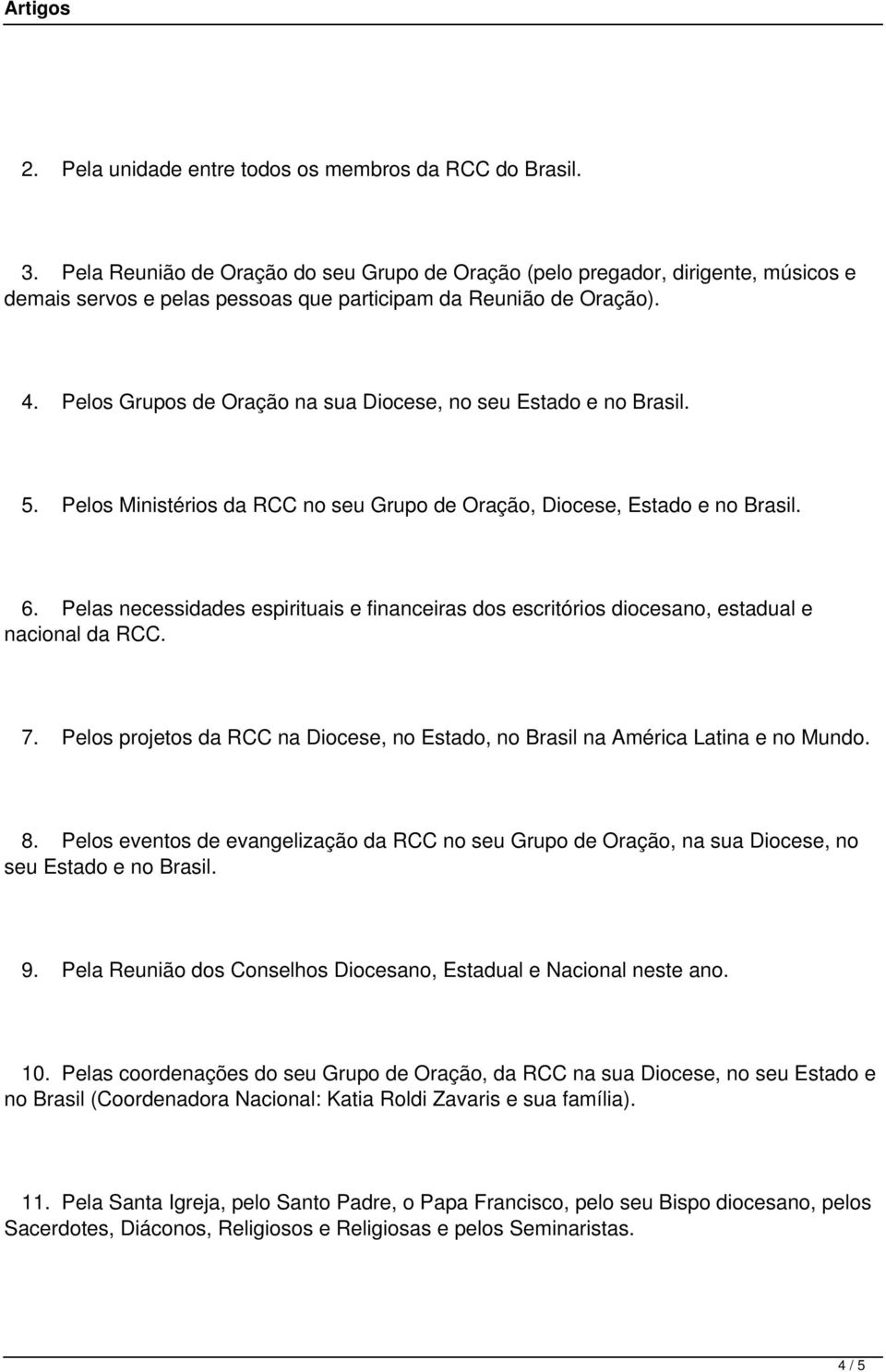 Pelos Grupos de Oração na sua Diocese, no seu Estado e no Brasil. 5. Pelos Ministérios da RCC no seu Grupo de Oração, Diocese, Estado e no Brasil. 6.