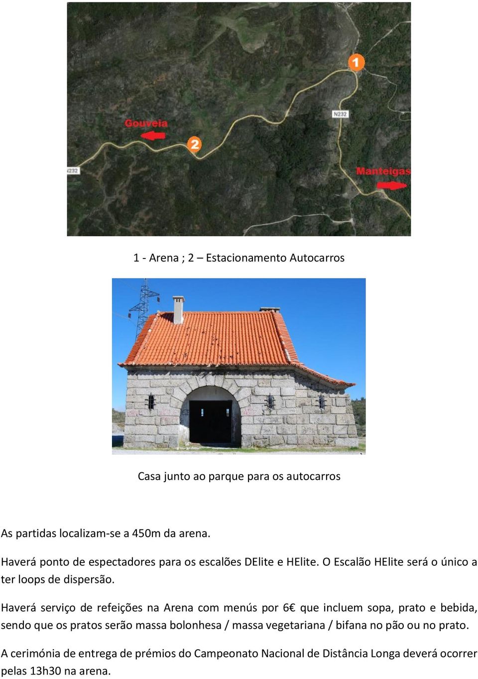 Haverá serviço de refeições na Arena com menús por 6 que incluem sopa, prato e bebida, sendo que os pratos serão massa bolonhesa /