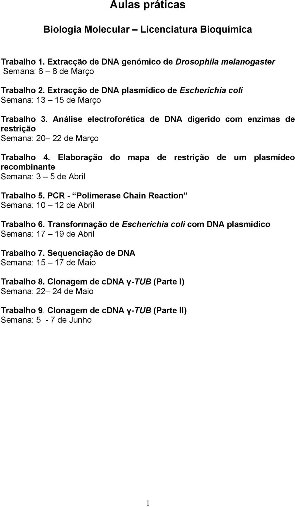 Elaboração do mapa de restrição de um plasmídeo recombinante Semana: 3 5 de Abril Trabalho 5. PCR - Polimerase Chain Reaction Semana: 10 12 de Abril Trabalho 6.