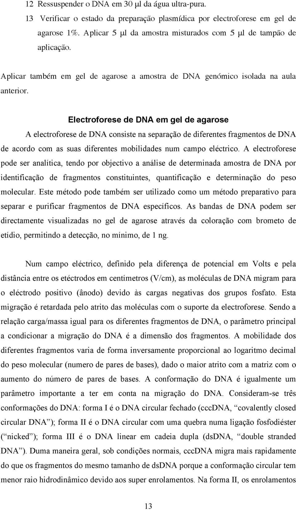 Electroforese de DNA em gel de agarose A electroforese de DNA consiste na separação de diferentes fragmentos de DNA de acordo com as suas diferentes mobilidades num campo eléctrico.