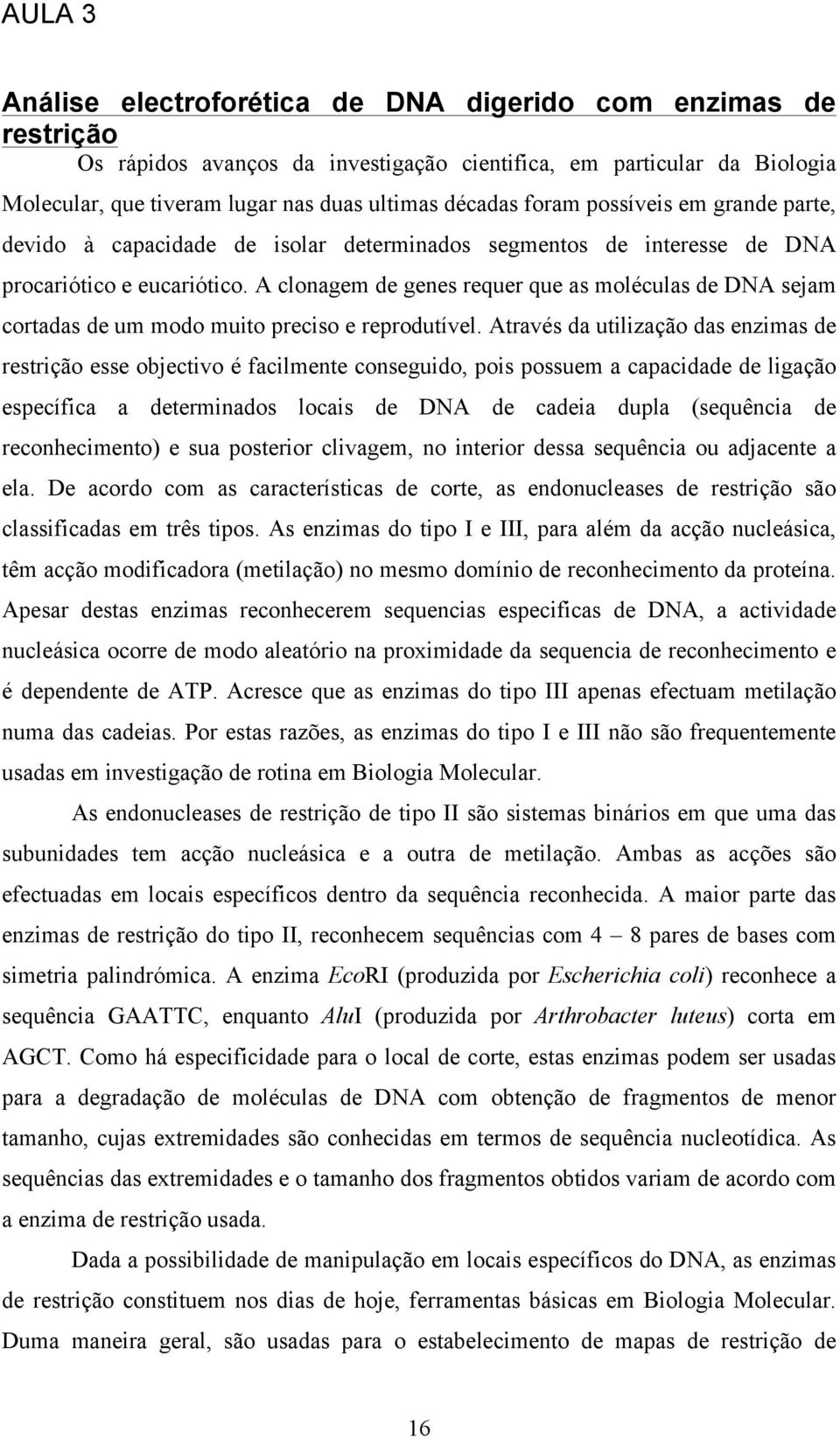 A clonagem de genes requer que as moléculas de DNA sejam cortadas de um modo muito preciso e reprodutível.