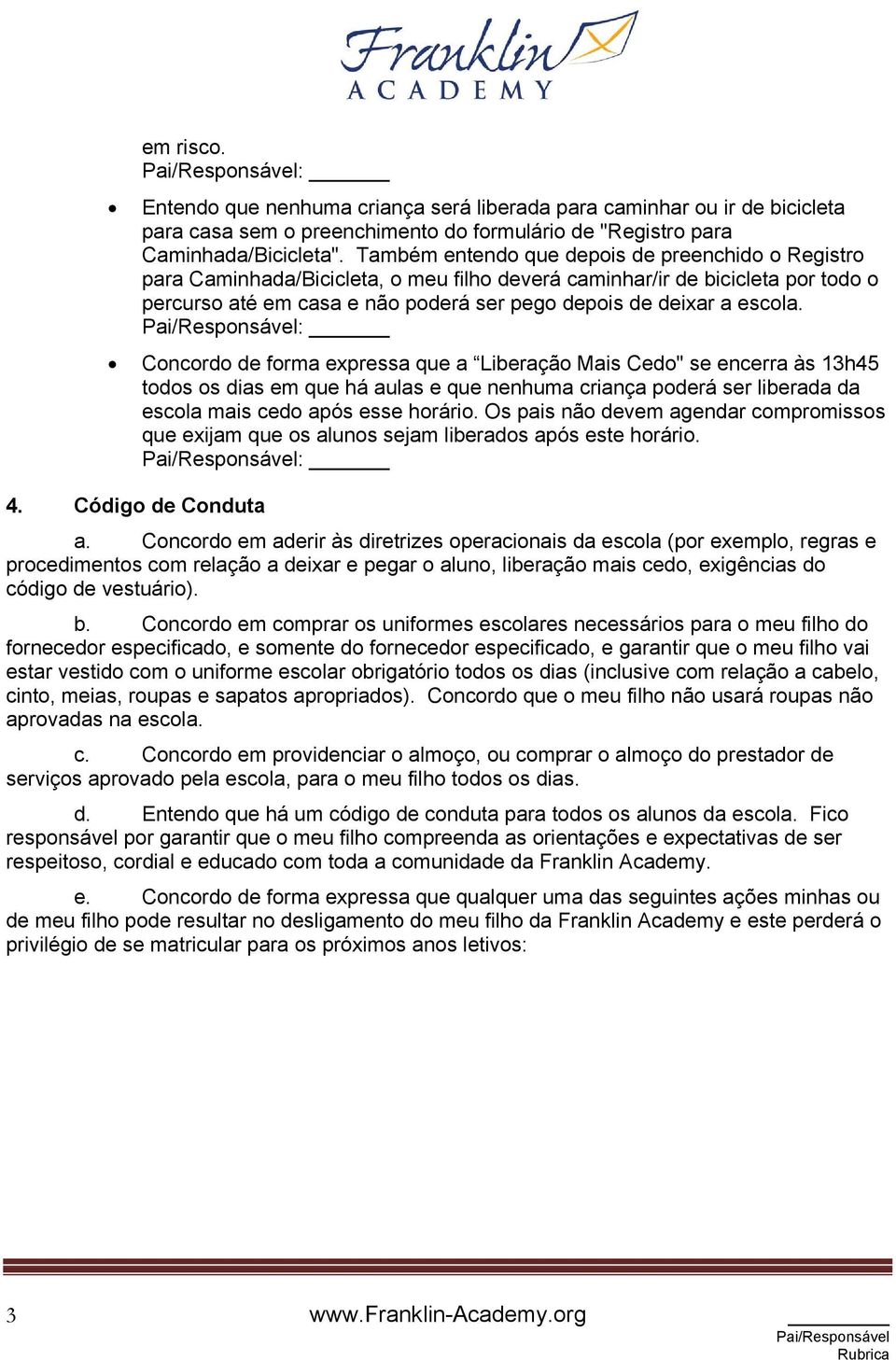 escola. Concordo de forma expressa que a Liberação Mais Cedo" se encerra às 13h45 todos os dias em que há aulas e que nenhuma criança poderá ser liberada da escola mais cedo após esse horário.