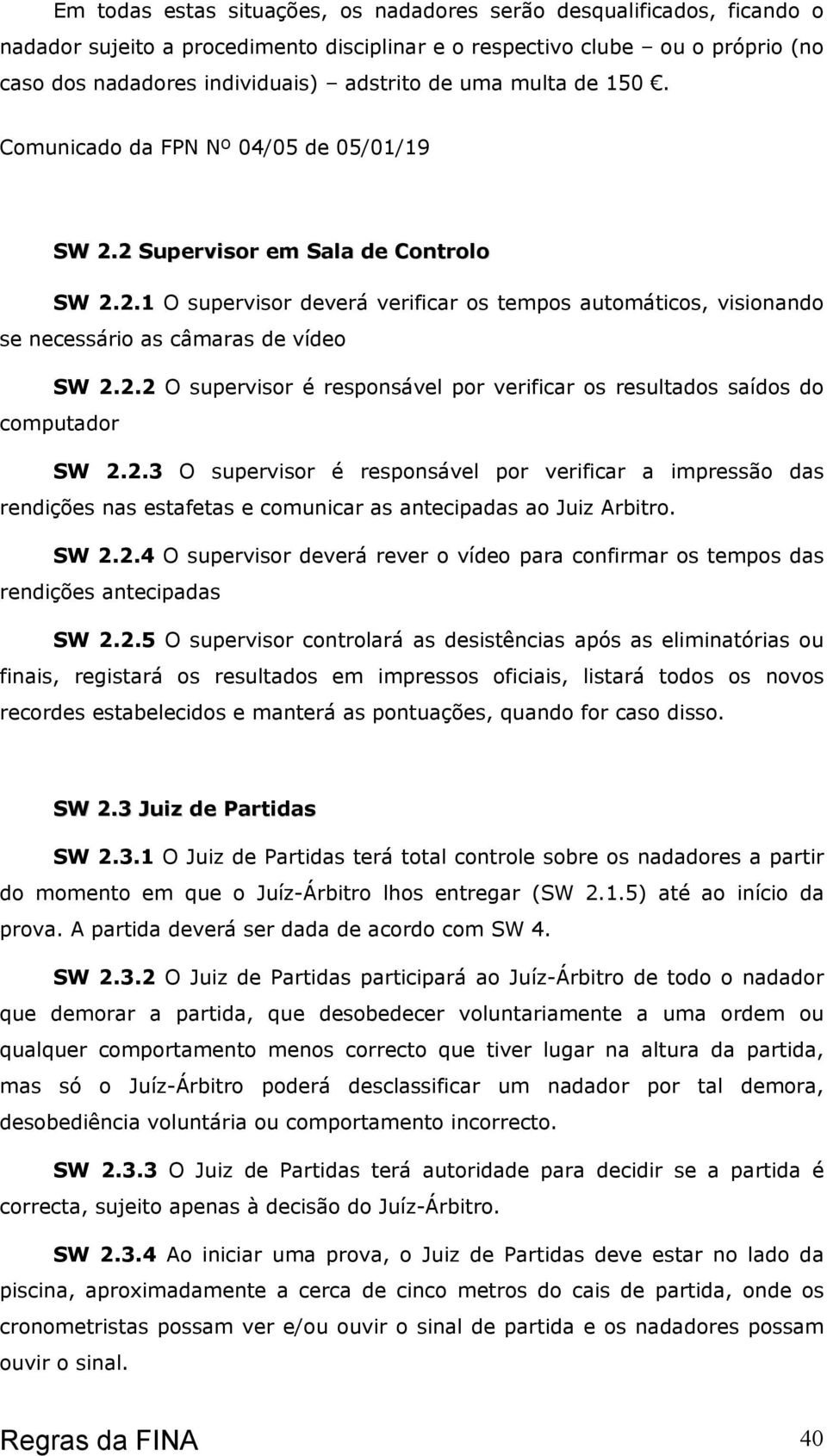 2.2 O supervisor é responsável por verificar os resultados saídos do computador SW 2.2.3 O supervisor é responsável por verificar a impressão das rendições nas estafetas e comunicar as antecipadas ao Juiz Arbitro.