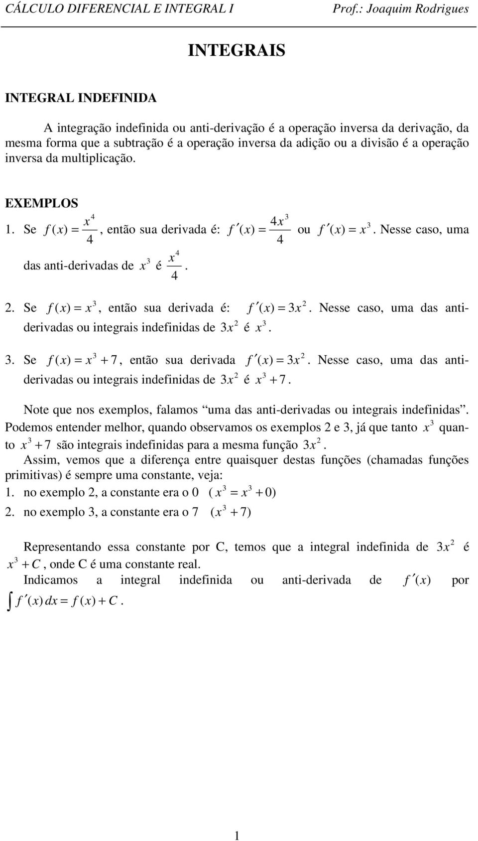 Nesse caso, uma das antiderivadas ou integrais indefinidas de é. Se f ( ) + 7, então sua derivada ( ). Nesse caso, uma das antiderivadas ou integrais indefinidas de f. f é + 7.