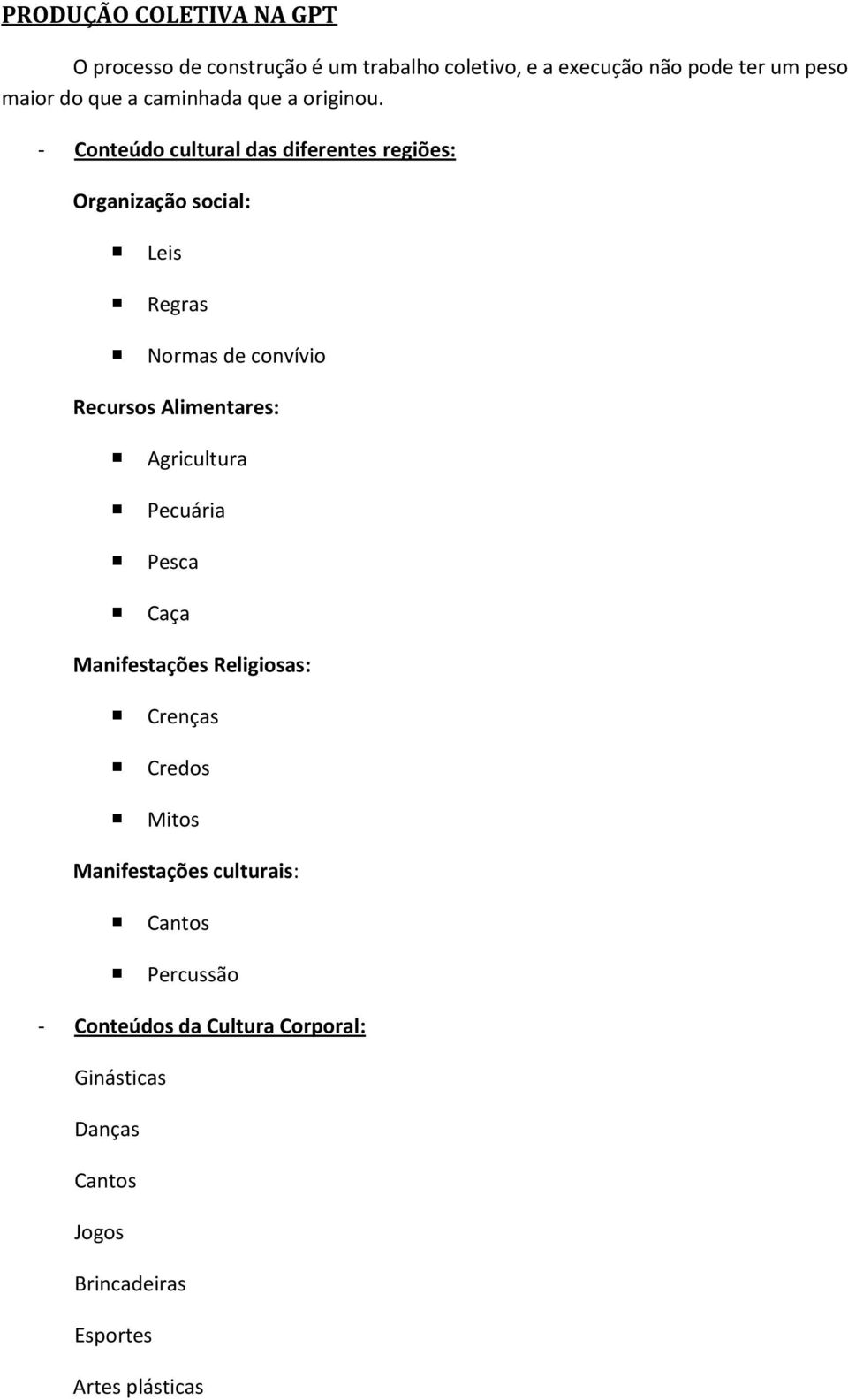 - Conteúdo cultural das diferentes regiões: Organização social: Leis Regras Normas de convívio Recursos Alimentares: