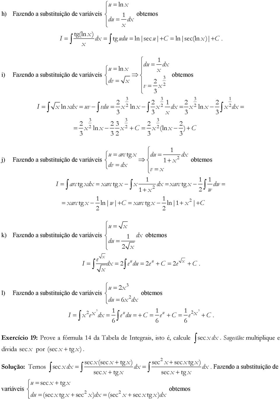 d otmos du u u I d du + C + C u l) Fazndo a sustituição d variávis otmos du 6 d I d du + C + C + C 6 6 6 u u Ercício 9: Prov a fórmula da Tala d Intgrais, isto é, calcul sc d