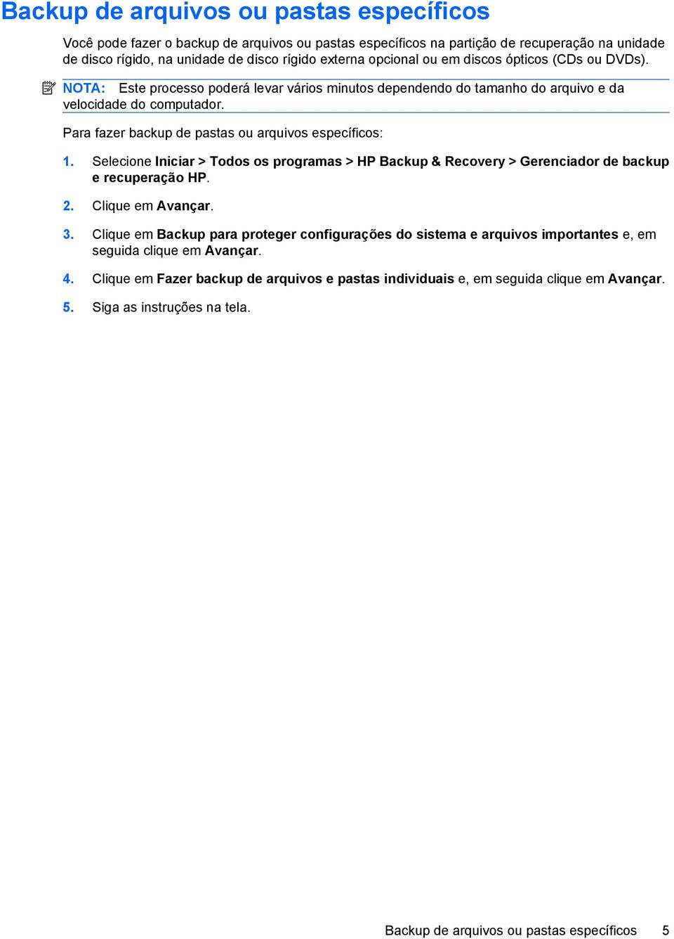 Para fazer backup de pastas ou arquivos específicos: 1. Selecione Iniciar > Todos os programas > HP Backup & Recovery > Gerenciador de backup e recuperação HP. 2. Clique em Avançar. 3.