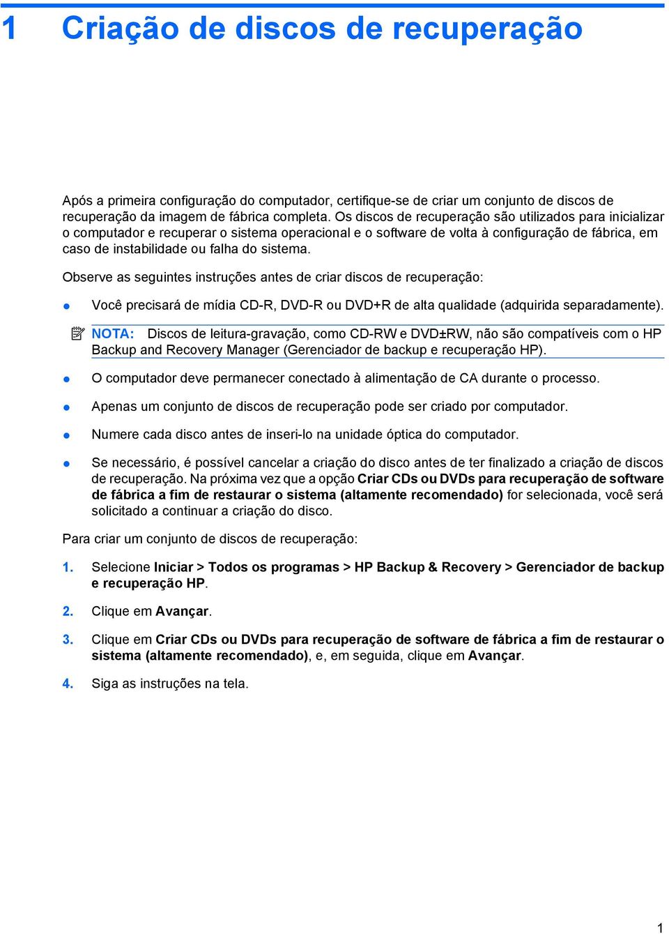 Observe as seguintes instruções antes de criar discos de recuperação: Você precisará de mídia CD-R, DVD-R ou DVD+R de alta qualidade (adquirida separadamente).