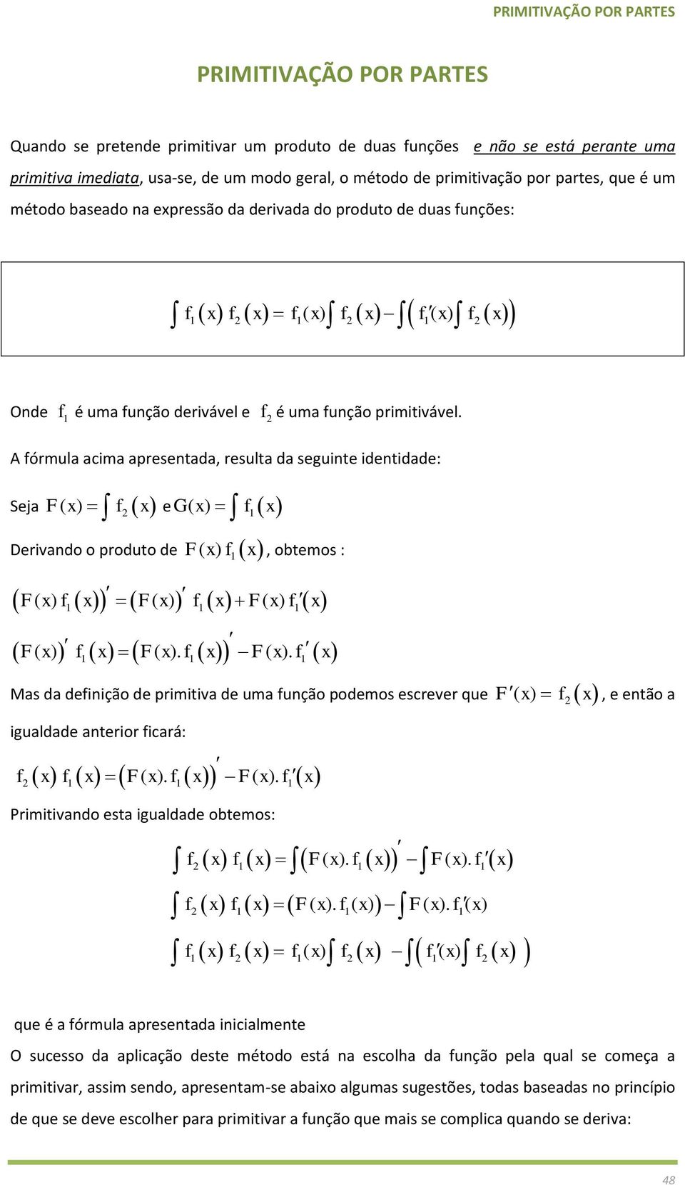 A órmula acima apretada, resulta da seguinte identidade: Seja eg( ) F( ) Derivando o produto de F( ), obtemos : F( ) F( ) F( ) F( ) F( ). F( ). Mas da deinição de primitiva de uma unção podemos escrever que F( ), e então a igualdade anterior icará: F F ( ).