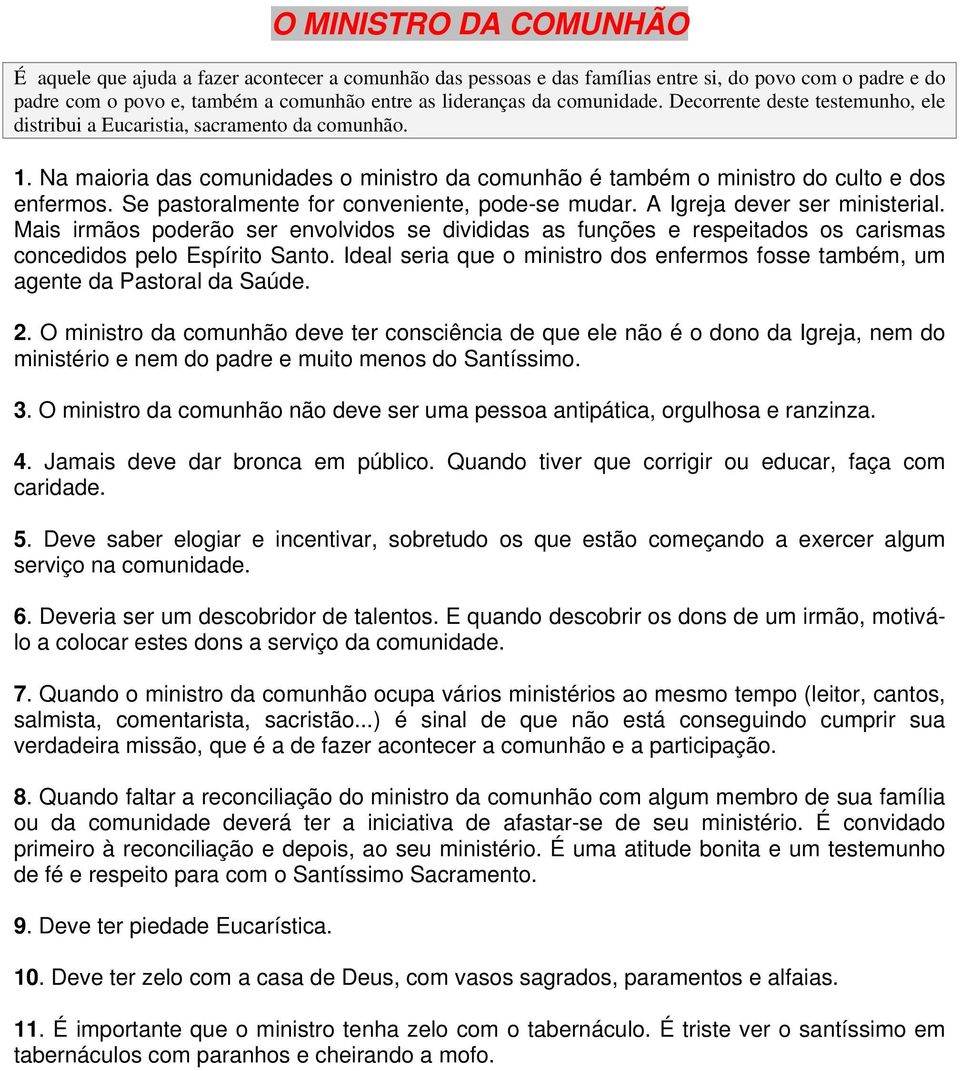 Se pastoralmente for conveniente, pode-se mudar. A Igreja dever ser ministerial. Mais irmãos poderão ser envolvidos se divididas as funções e respeitados os carismas concedidos pelo Espírito Santo.