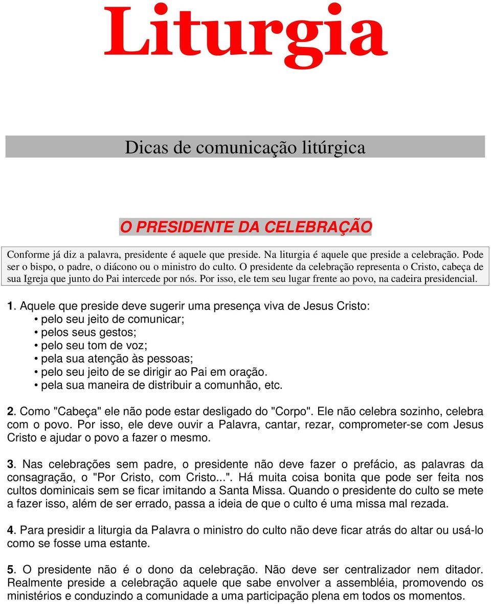 Por isso, ele tem seu lugar frente ao povo, na cadeira presidencial. 1.