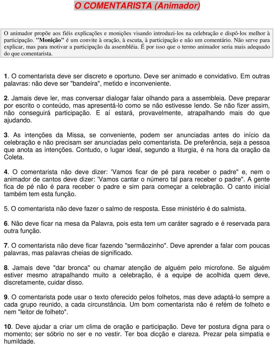 É por isso que o termo animador seria mais adequado do que comentarista. 1. O comentarista deve ser discreto e oportuno. Deve ser animado e convidativo.