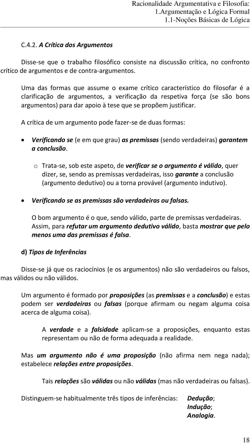 justificar. A crítica de um argumento pode fazer-se de duas formas: Verificando se (e em que grau) as premissas (sendo verdadeiras) garantem a conclusão.