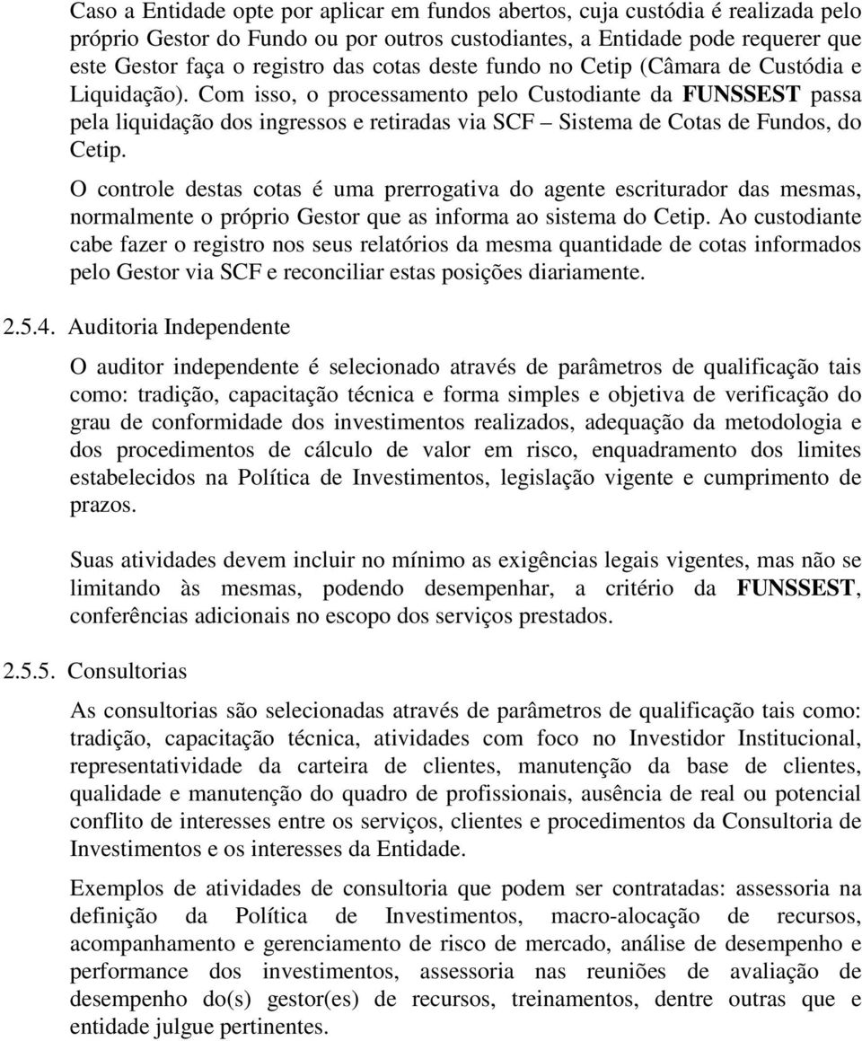 Com isso, o processamento pelo Custodiante da FUNSSEST passa pela liquidação dos ingressos e retiradas via SCF Sistema de Cotas de Fundos, do Cetip.