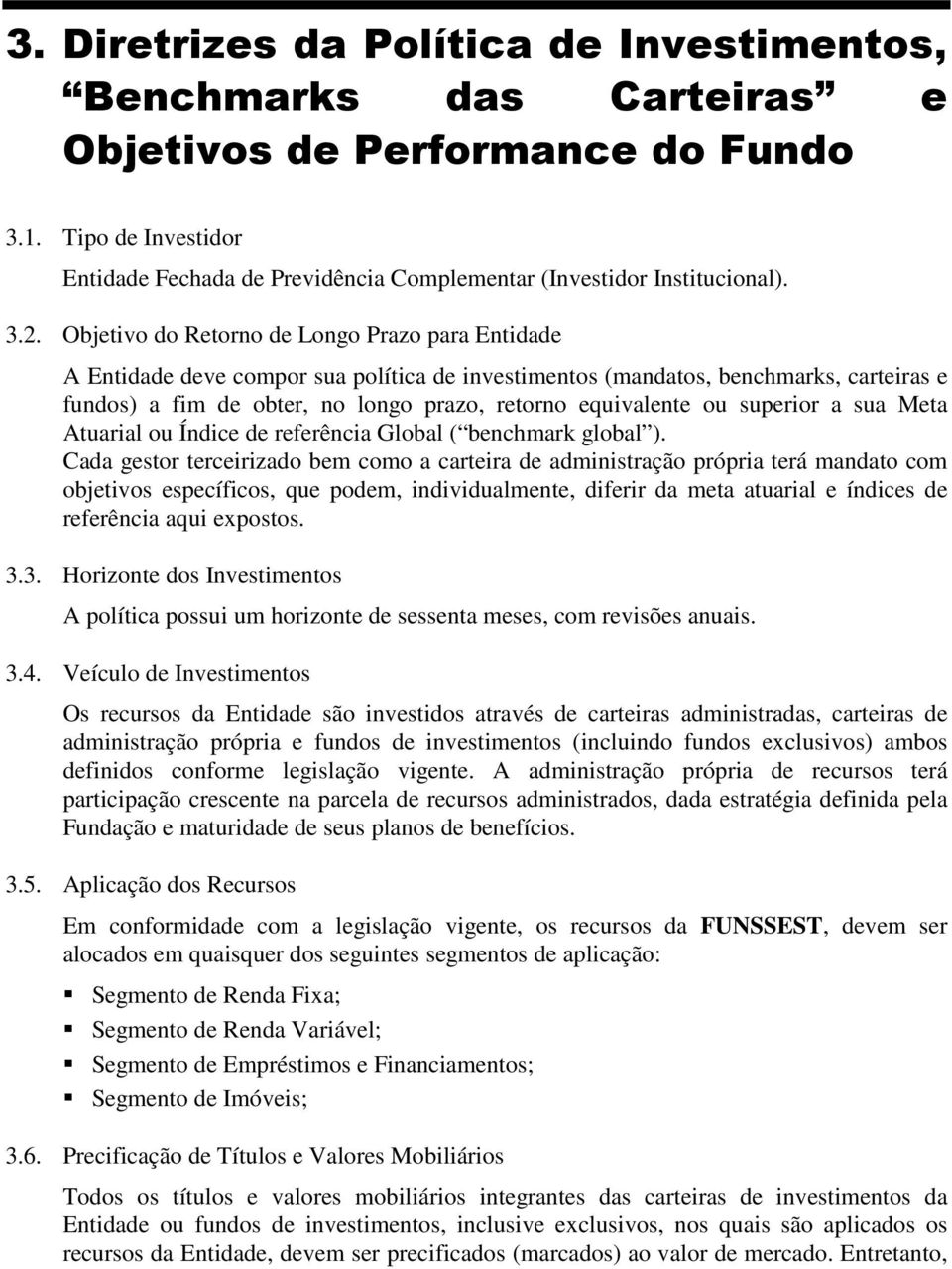 Objetivo do Retorno de Longo Prazo para Entidade A Entidade deve compor sua política de investimentos (mandatos, benchmarks, carteiras e fundos) a fim de obter, no longo prazo, retorno equivalente ou