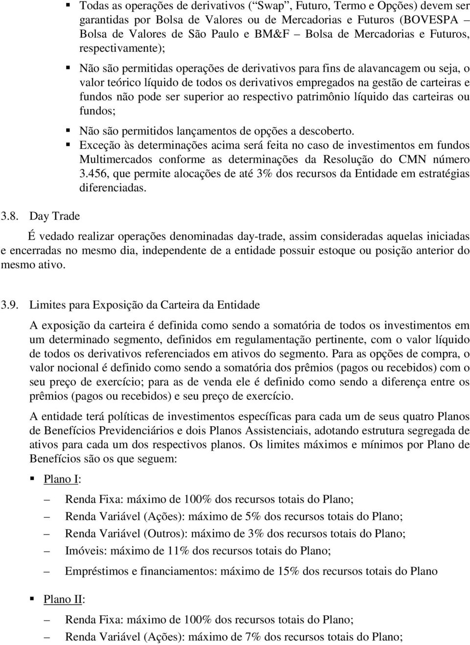 carteiras e fundos não pode ser superior ao respectivo patrimônio líquido das carteiras ou fundos; Não são permitidos lançamentos de opções a descoberto.