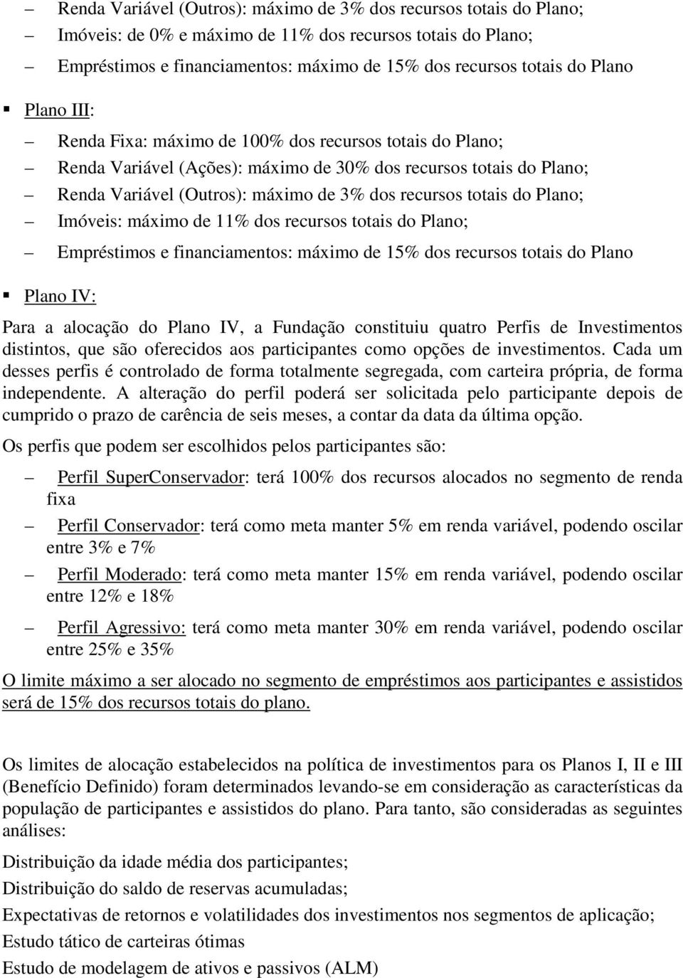 do Plano; Imóveis: máximo de 11% dos recursos totais do Plano; Empréstimos e financiamentos: máximo de 15% dos recursos totais do Plano Plano IV: Para a alocação do Plano IV, a Fundação constituiu