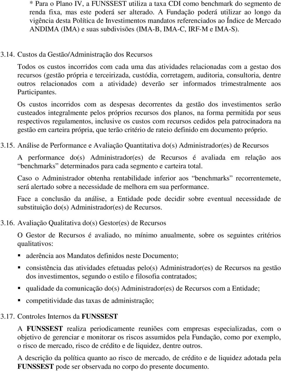 Custos da Gestão/Administração dos Recursos Todos os custos incorridos com cada uma das atividades relacionadas com a gestao dos recursos (gestão própria e terceirizada, custódia, corretagem,