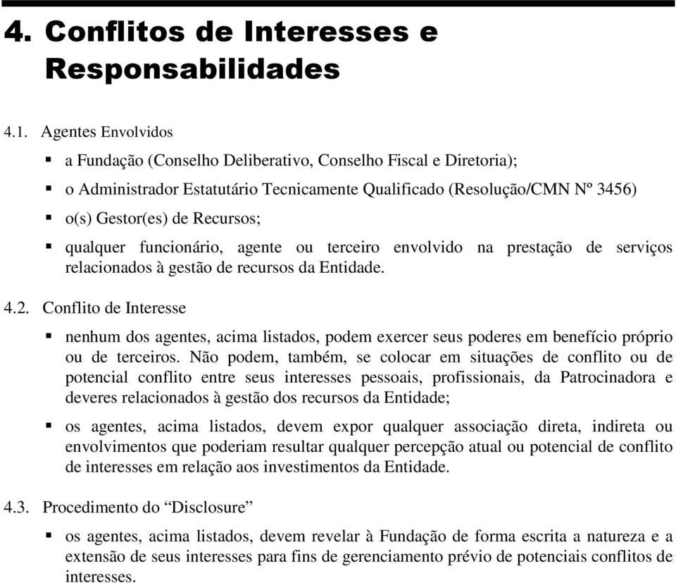 funcionário, agente ou terceiro envolvido na prestação de serviços relacionados à gestão de recursos da Entidade. 4.2.