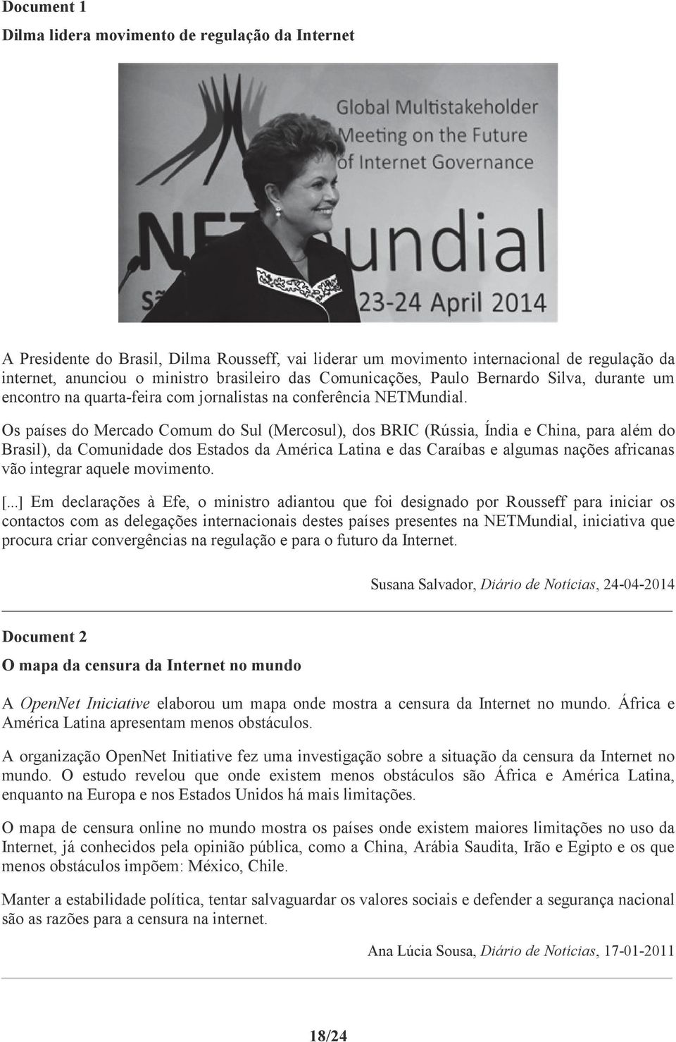 Os países do Mercado Comum do Sul (Mercosul), dos BRIC (Rússia, Índia e China, para além do Brasil), da Comunidade dos Estados da América Latina e das Caraíbas e algumas nações africanas vão integrar