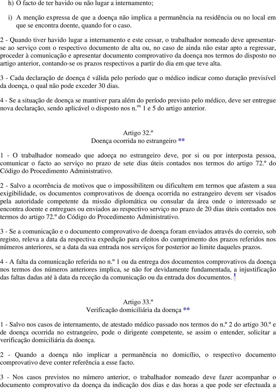 proceder à comunicação e apresentar documento comprovativo da doença nos termos do disposto no artigo anterior, contando-se os prazos respectivos a partir do dia em que teve alta.