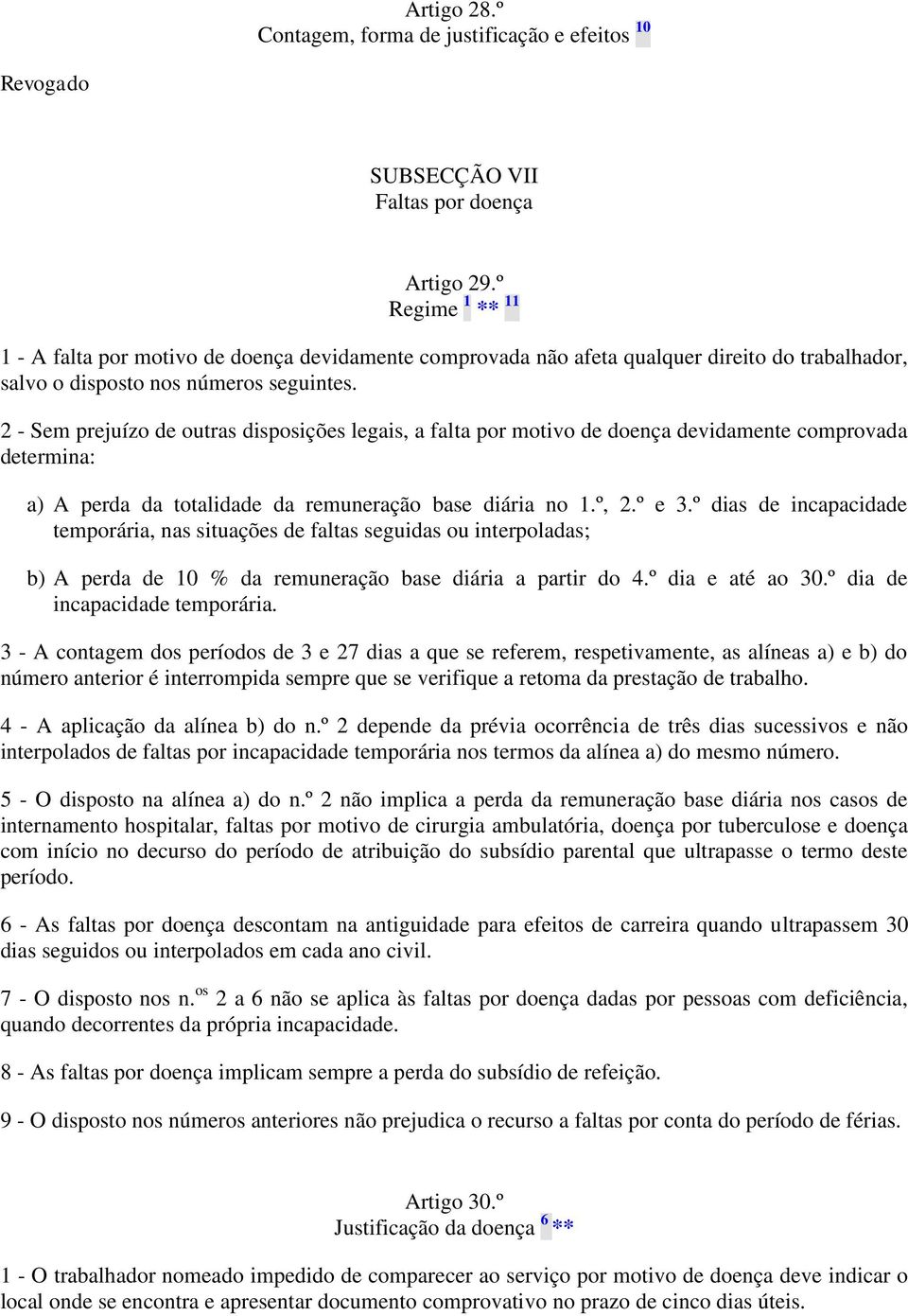 2 - Sem prejuízo de outras disposições legais, a falta por motivo de doença devidamente comprovada determina: a) A perda da totalidade da remuneração base diária no 1.º, 2.º e 3.